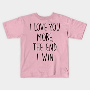 I love you more, the end, I win Kids T-Shirt